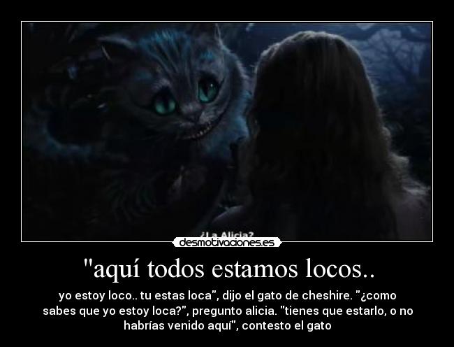 aquí todos estamos locos.. -