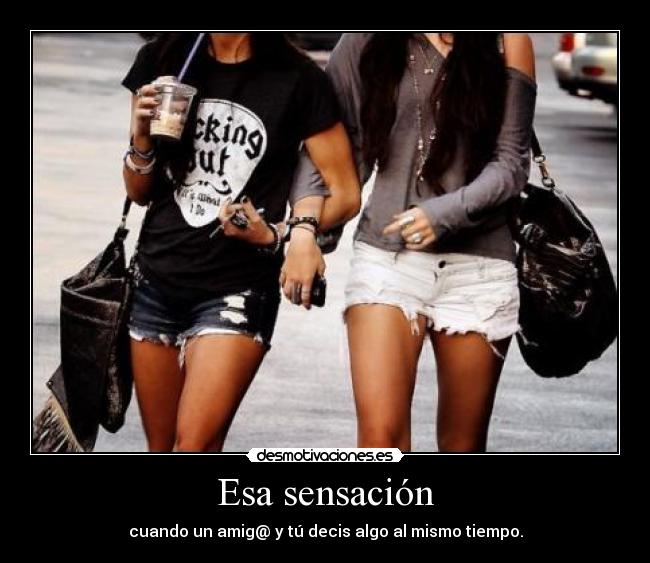 Esa sensación - cuando un amig@ y tú decis algo al mismo tiempo.