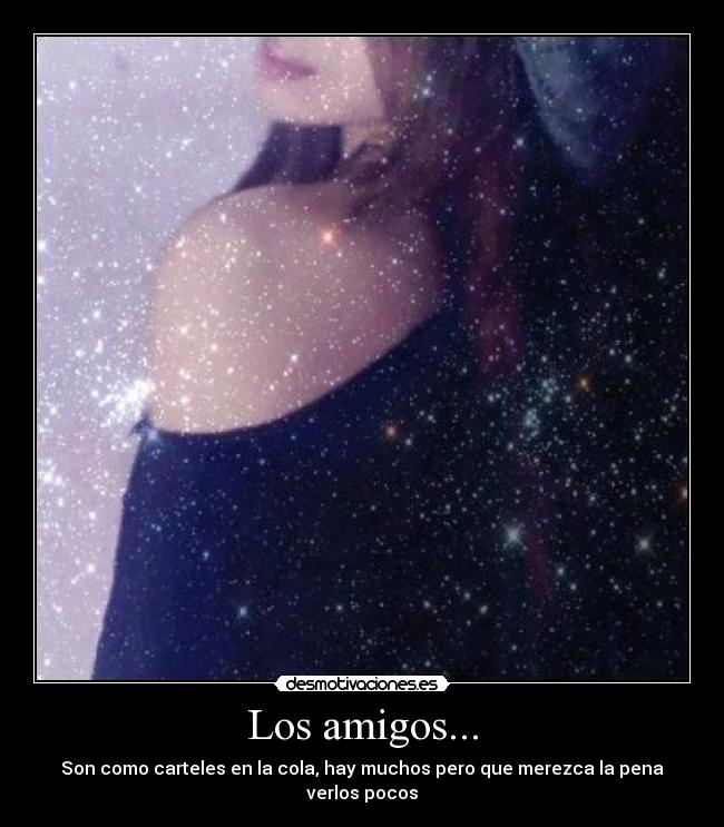 Los amigos... - Son como carteles en la cola, hay muchos pero que merezca la pena verlos pocos