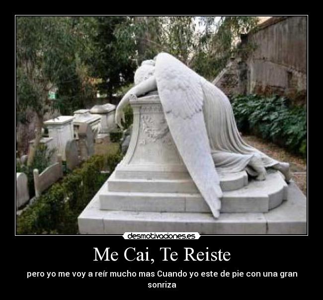 Me Cai, Te Reiste - pero yo me voy a reír mucho mas Cuando yo este de pie con una gran sonriza