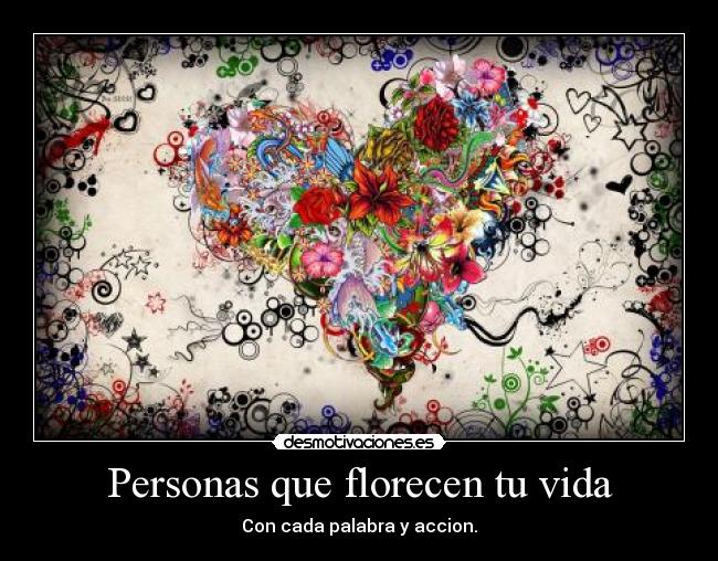 Personas que florecen tu vida - Con cada palabra y accion.