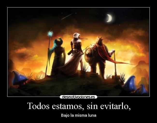 Todos estamos, sin evitarlo, - Bajo la misma luna