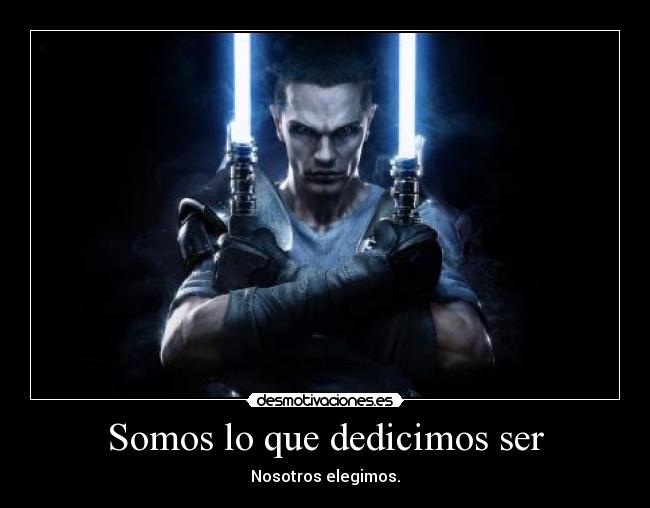 Somos lo que dedicimos ser - Nosotros elegimos.