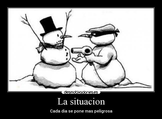 La situacion - Cada dia se pone mas peligrosa