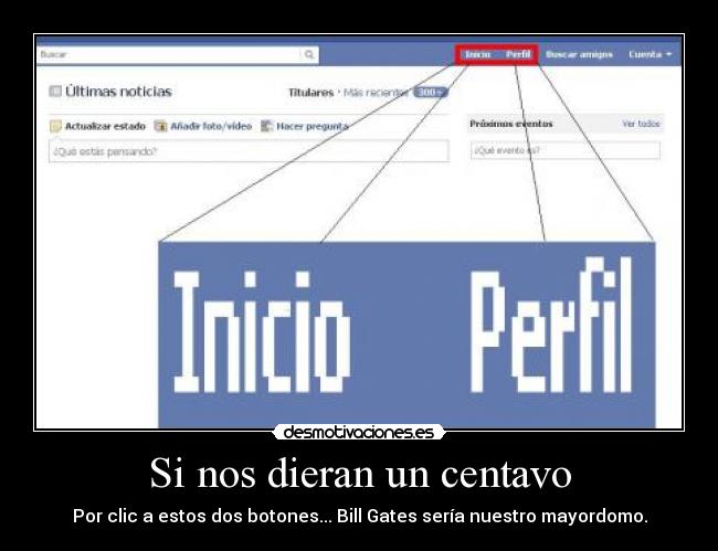 Si nos dieran un centavo - Por clic a estos dos botones... Bill Gates sería nuestro mayordomo.