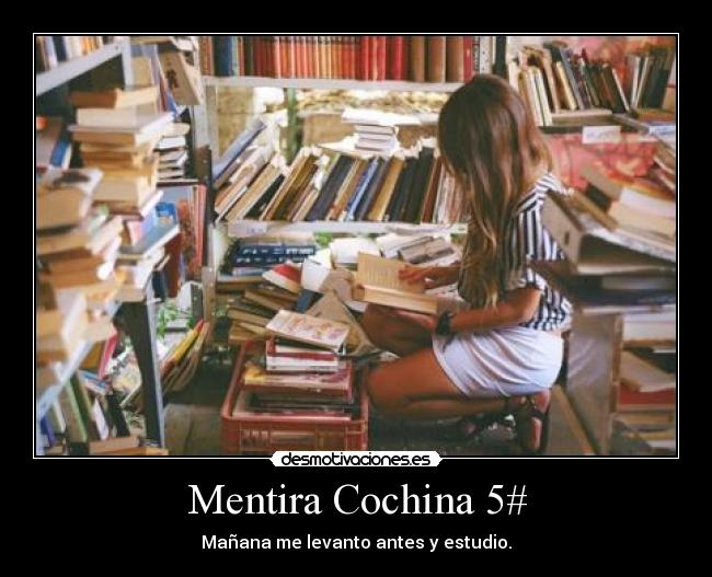 Mentira Cochina 5# - Mañana me levanto antes y estudio.