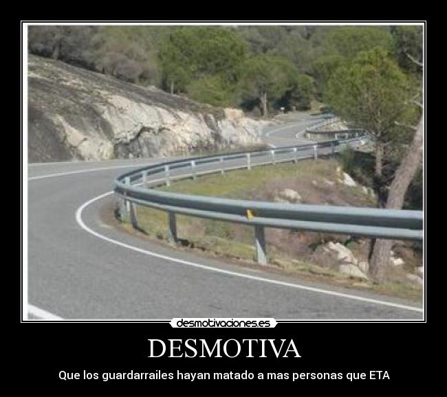 DESMOTIVA - Que los guardarrailes hayan matado a mas personas que ETA