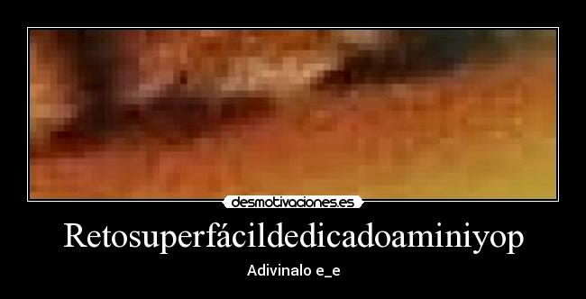 Retosuperfácildedicadoaminiyop - Adivinalo e_e