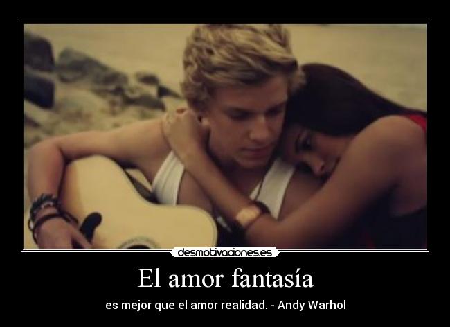 El amor fantasía - es mejor que el amor realidad. - Andy Warhol