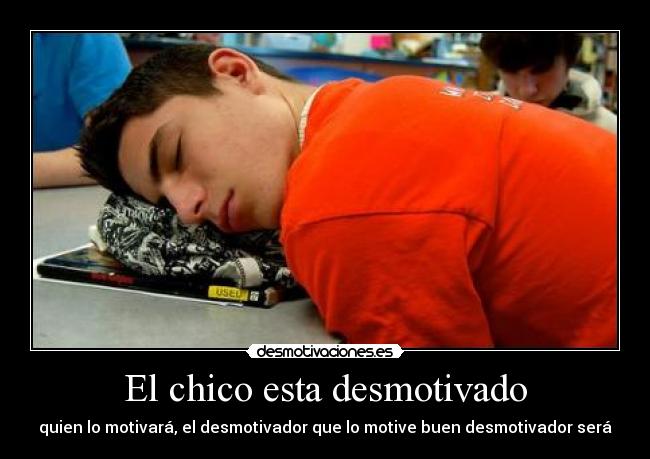El chico esta desmotivado -
