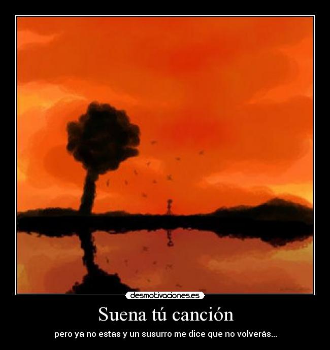 Suena tú canción - pero ya no estas y un susurro me dice que no volverás...