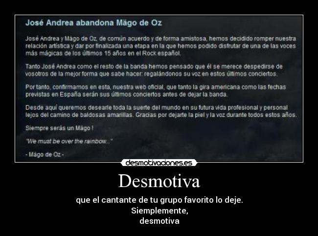 Desmotiva - que el cantante de tu grupo favorito lo deje.
Siemplemente,
desmotiva