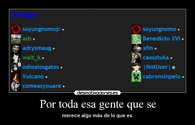 Por toda esa gente que se - merece algo más de lo que es.