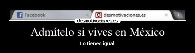 Admítelo si vives en México - Lo tienes igual.