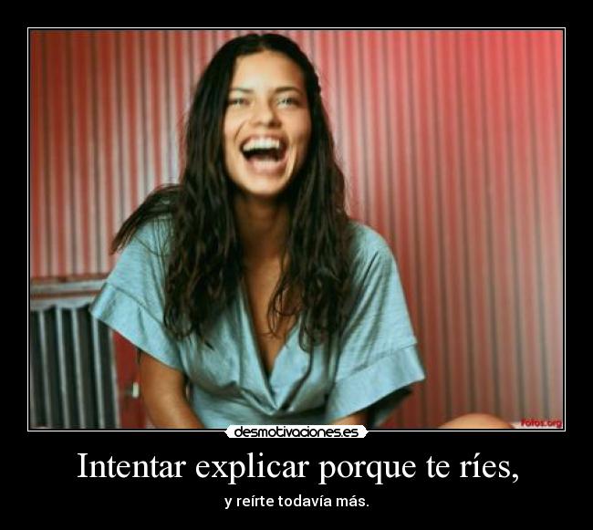 Intentar explicar porque te ríes, - y reírte todavía más.