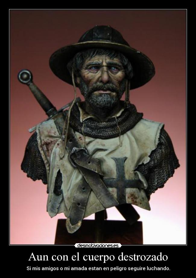 Aun con el cuerpo destrozado - Si mis amigos o mi amada estan en peligro seguire luchando.