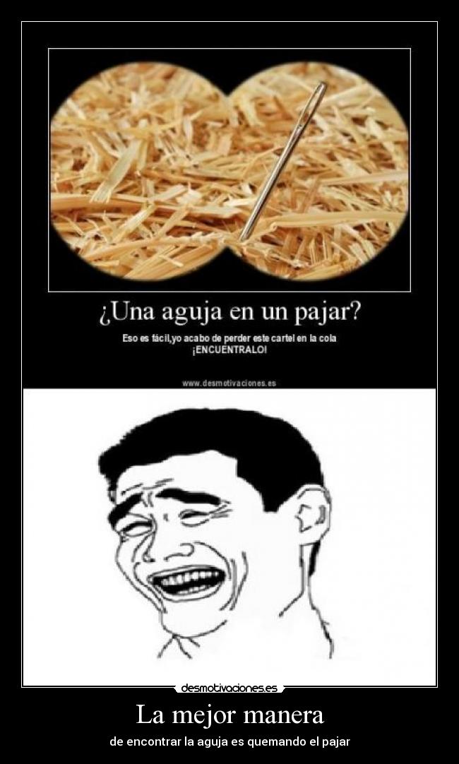 La mejor manera - de encontrar la aguja es quemando el pajar