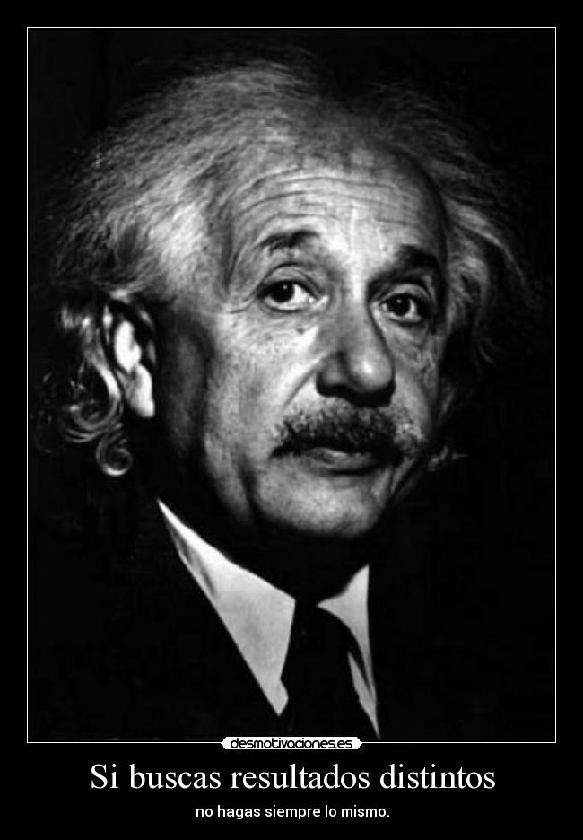 Si buscas resultados distintos - 