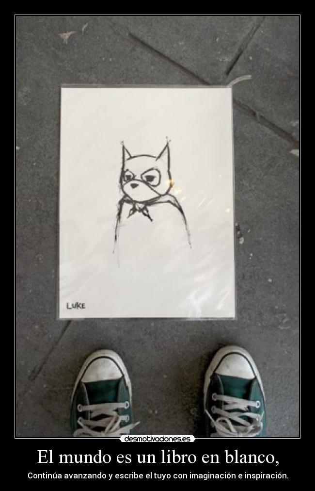 El mundo es un libro en blanco, - Continúa avanzando y escribe el tuyo con imaginación e inspiración.
