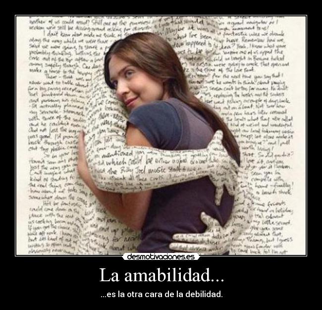 La amabilidad... - ...es la otra cara de la debilidad.
