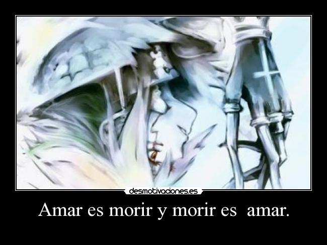 Amar es morir y morir es  amar. - 