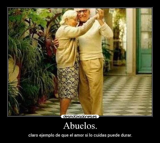 Abuelos. - claro ejemplo de que el amor si lo cuidas puede durar.