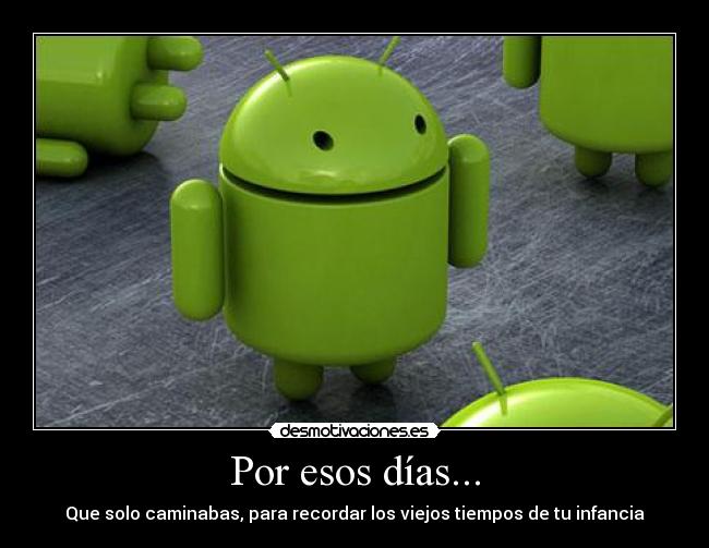 Por esos días... - Que solo caminabas, para recordar los viejos tiempos de tu infancia