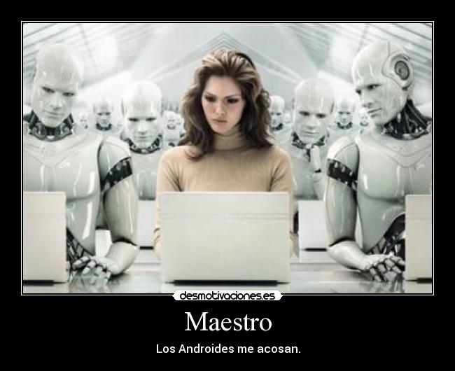 Maestro - Los Androides me acosan.