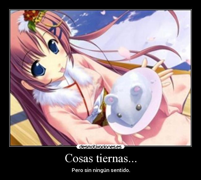 Cosas tiernas... - Pero sin ningún sentido.