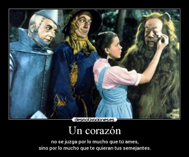 Un corazón - no se juzga por lo mucho que tú ames,
sino por lo mucho que te quieran tus semejantes.