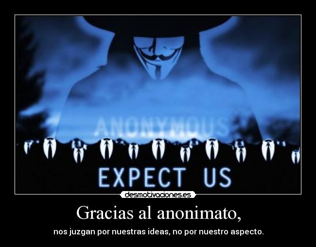 Gracias al anonimato, -
