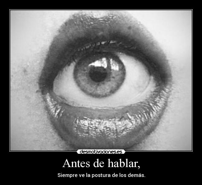 Antes de hablar, - Siempre ve la postura de los demás.