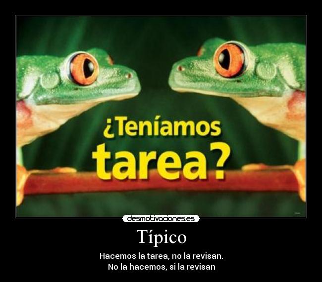 Típico - Hacemos la tarea, no la revisan.
No la hacemos, si la revisan