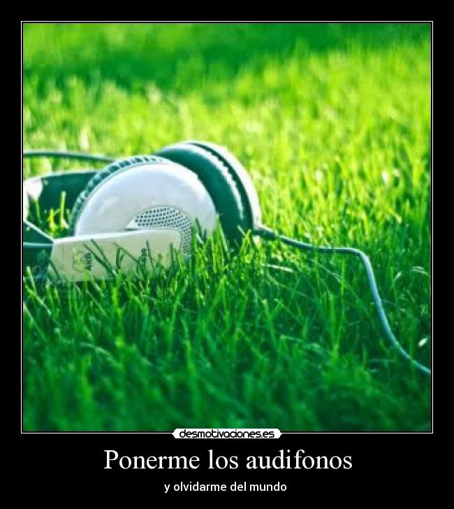 Ponerme los audifonos -