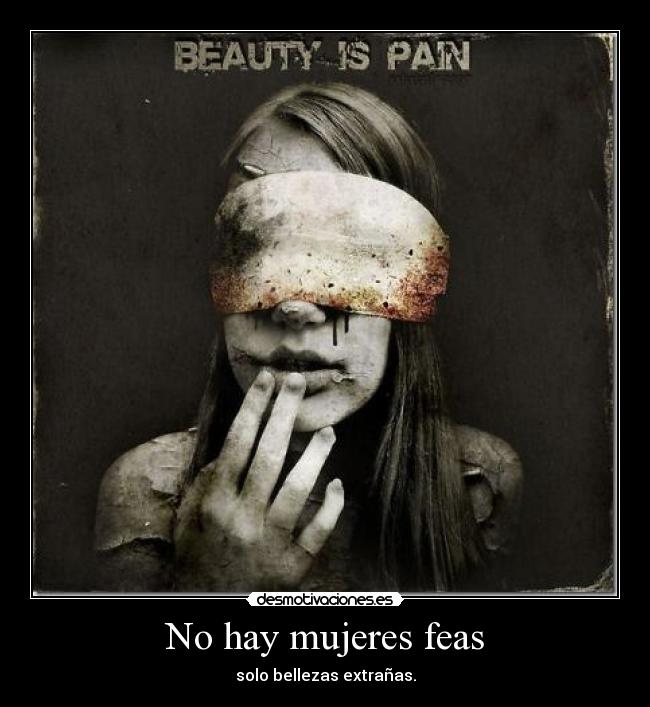 No hay mujeres feas - solo bellezas extrañas.