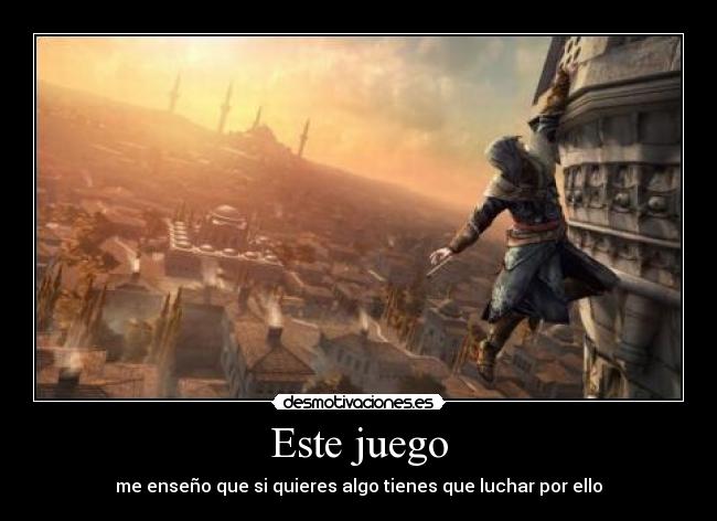 Este juego - me enseño que si quieres algo tienes que luchar por ello