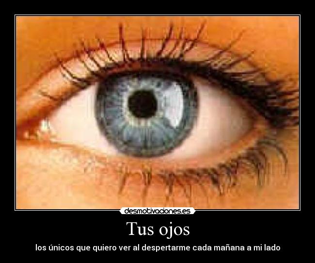 Tus ojos - los únicos que quiero ver al despertarme cada mañana a mi lado