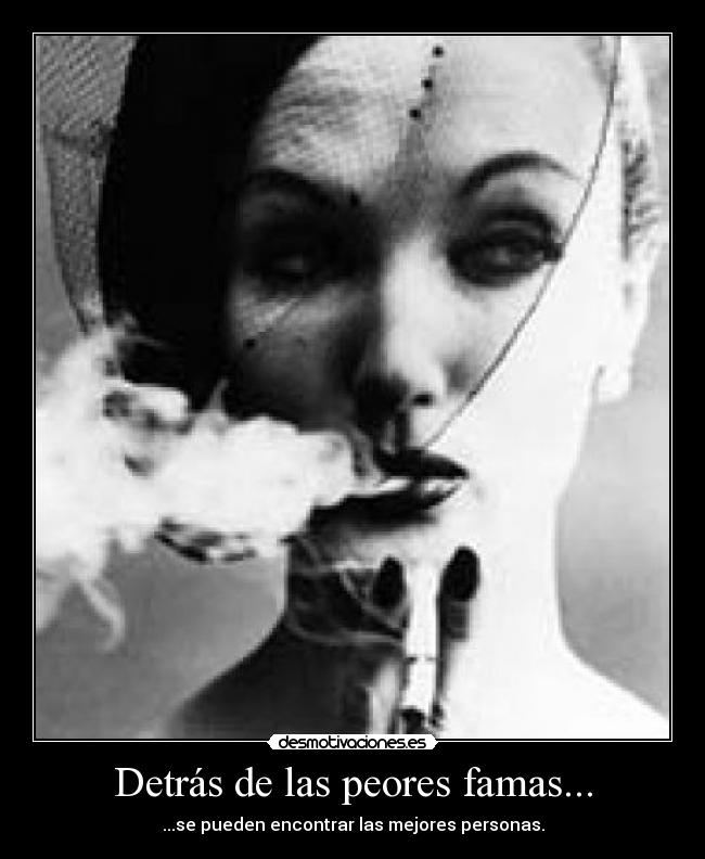 Detrás de las peores famas... - ...se pueden encontrar las mejores personas.