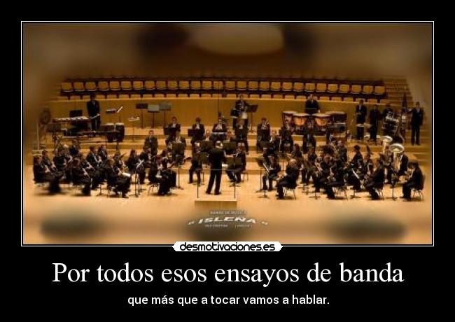 Por todos esos ensayos de banda -