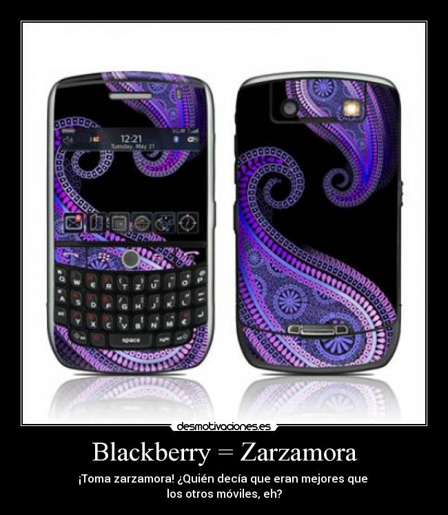 Blackberry = Zarzamora - ¡Toma zarzamora! ¿Quién decía que eran mejores que 
los otros móviles, eh?