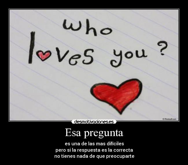 Esa pregunta - es una de las mas difíciles
pero si la respuesta es la correcta
no tienes nada de que preocuparte
