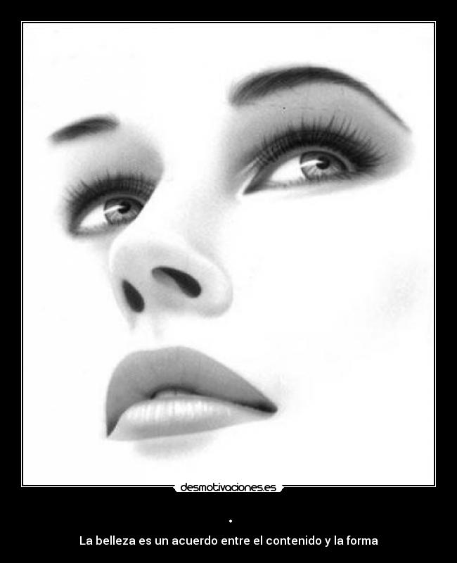 . - La belleza es un acuerdo entre el contenido y la forma