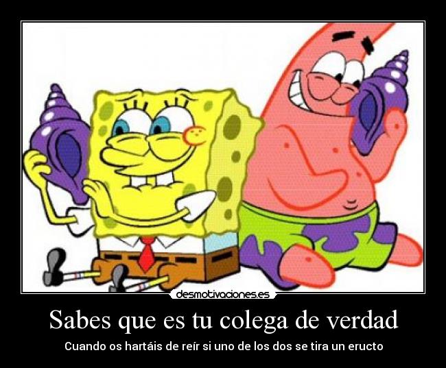 Sabes que es tu colega de verdad -