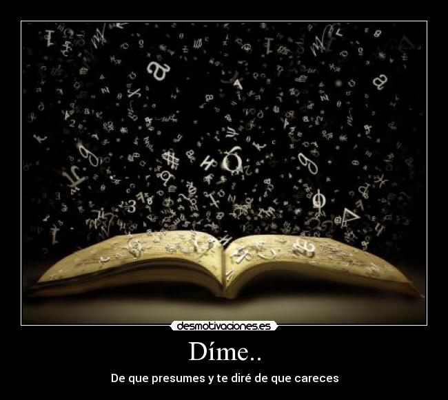 Díme.. - De que presumes y te diré de que careces