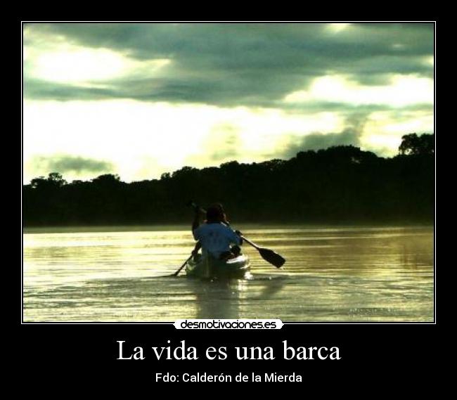 La vida es una barca - Fdo: Calderón de la Mierda