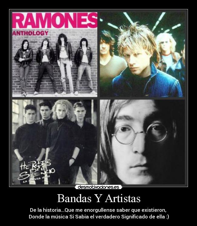 Bandas Y Artistas - De la historia...Que me enorgullense saber que existieron, 
Donde la música Si Sabia el verdadero Significado de ella :)