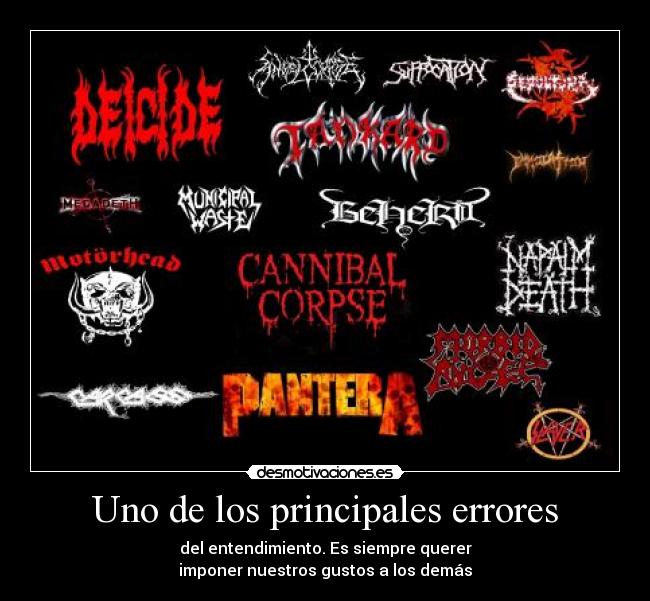 Uno de los principales errores - del entendimiento. Es siempre querer
imponer nuestros gustos a los demás