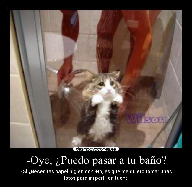 -Oye, ¿Puedo pasar a tu baño? -