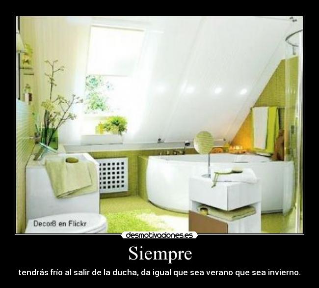 Siempre - tendrás frío al salir de la ducha, da igual que sea verano que sea invierno.