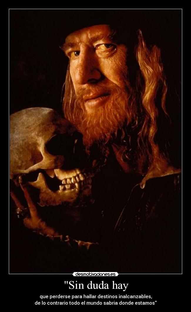 Sin duda hay - que perderse para hallar destinos inalcanzables,
de lo contrario todo el mundo sabria donde estamos